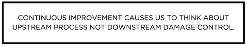 Continuous improvement causes us to think about upstream process